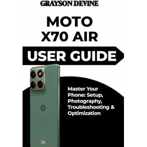DEVINE, GRAYSON Moto X70 Air User Guide: Master Your Phone: Setup, Photography, Troubleshooting & Optimization DEVINE, GRAYSON Moto X70 Air User Guide: Master Your Phone: Setup, Photography, Troubleshooting & Optimization
