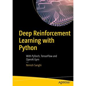 Sanghi, Nimish Deep Reinforcement Learning with Python: With PyTorch, TensorFlow and OpenAI Gym Sanghi, Nimish Deep Reinforcement Learning with Python: With PyTorch, TensorFlow and OpenAI Gym