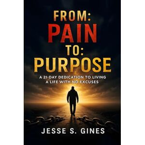 S. Gines, Jesse FROM: PAIN TO: PURPOSE S. Gines, Jesse FROM: PAIN TO: PURPOSE