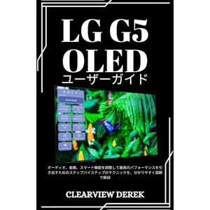 ClearView DEREK LG G5 OLED ユーザーガイド: オーディオ、画像、スマート機能を調整して最高のパフォーマンスを引き出すためのステップバイステップのテクニックを、分かりやすく図解で解説 ClearView DEREK LG G5 OLED ユーザーガイド: オーディオ、画像、スマート機能を調整して最高のパフォーマンスを引き出すためのステップバイステップのテクニックを、分かりやすく図解で解説