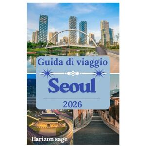 Sage, Horizon Guida turistica di seoul 2026: Esplora i palazzi reali di Seul, il leggendario cibo di strada, la cultura K-Pop e i panorami urbani mozzafiato Sage, Horizon Guida turistica di seoul 2026: Esplora i palazzi reali di Seul, il leggendario cibo di strada, la cultura K-Pop e i panorami urbani mozzafiato