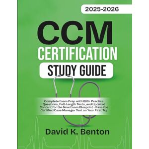 K. Benton, David CCM CERTIFICATION STUDY GUIDE 2025-2026: Complete Exam Prep with 800+ Practice Questions, Full-Length Tests, and Updated Content for the New Exam ... Manager Test Preparation (NextStep Study) K. Benton, David CCM CERTIFICATION STUDY GUIDE 2025-2026: Complete Exam Prep with 800+ Practice Questions, Full-Length Tests, and Updated Content for the New Exam ... Manager Test Preparation (NextStep Study)
