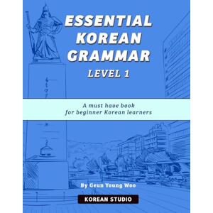 Woo, Geun Young Essential Korean Grammar Level 1: For beginners Woo, Geun Young Essential Korean Grammar Level 1: For beginners