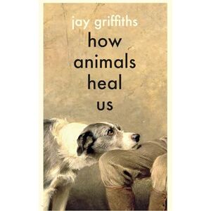 Griffiths, Jay How Animals Heal Us: The perfect book for the animal lover in your life Griffiths, Jay How Animals Heal Us: The perfect book for the animal lover in your life