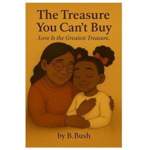 Bush Love Is the Greatest Treasure: A Heartwarming Story About Love, Choice, and What Truly Matters (Bebe Garden) Bush Love Is the Greatest Treasure: A Heartwarming Story About Love, Choice, and What Truly Matters (Bebe Garden)