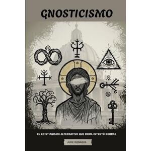 Irenaeus, Jude Gnosticismo: El cristianismo alternativo que Roma intentó borrar (La Serie de la Iglesia Primitiva) Irenaeus, Jude Gnosticismo: El cristianismo alternativo que Roma intentó borrar (La Serie de la Iglesia Primitiva)