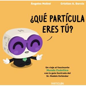 Moliné, Ángeles ¿Qué partícula eres tú?: Un viaje al fascinante Mundo Cuántico con la guía ilustrada del Sr. Modelo Estándar Moliné, Ángeles ¿Qué partícula eres tú?: Un viaje al fascinante Mundo Cuántico con la guía ilustrada del Sr. Modelo Estándar