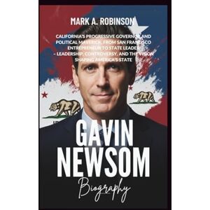 Robinson GAVIN NEWSOM BIOGRAPHY: California’s Progressive Governor and Political Maverick, From San Francisco Entrepreneur to State Leader – Leadership, Controversy, and the Vision Shaping America’s State Robinson GAVIN NEWSOM BIOGRAPHY: California’s Progressive Governor and Political Maverick, From San Francisco Entrepreneur to State Leader – Leadership, Controversy, and the Vision Shaping America’s State