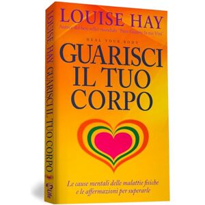 Hay, Louise L. Guarisci il tuo corpo. Le cause mentali delle malattie fisiche e le affermazioni per superarle Hay, Louise L. Guarisci il tuo corpo. Le cause mentali delle malattie fisiche e le affermazioni per superarle