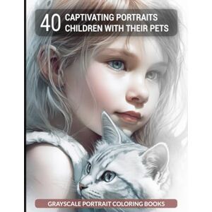 Bradley, Althea 40 Captivating Portraits Children With Their Pets: Grayscale Portrait Coloring Books Bradley, Althea 40 Captivating Portraits Children With Their Pets: Grayscale Portrait Coloring Books