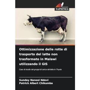 Ndovi, Sunday Nanosi Ottimizzazione delle rotte di trasporto del latte non trasformato in Malawi utilizzando il GIS: Caso di studio dei gruppi di carica del latte in Thyolo Ndovi, Sunday Nanosi Ottimizzazione delle rotte di trasporto del latte non trasformato in Malawi utilizzando il GIS: Caso di studio dei gruppi di carica del latte in Thyolo