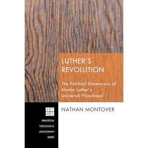 Montover, Nathan Luther's Revolution: The Political Dimensions of Martin Luther's Universal Priesthood (Princeton Theological Monograph): 161 Montover, Nathan Luther's Revolution: The Political Dimensions of Martin Luther's Universal Priesthood (Princeton Theological Monograph): 161