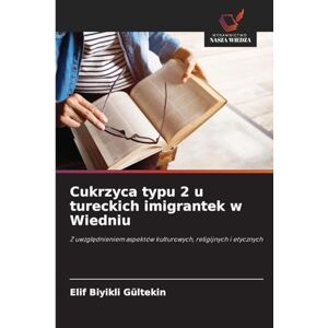 Biyikli Gültekin, Elif Cukrzyca typu 2 u tureckich imigrantek w Wiedniu: Z uwzgl¿dnieniem aspektów kulturowych, religijnych i etycznych Biyikli Gültekin, Elif Cukrzyca typu 2 u tureckich imigrantek w Wiedniu: Z uwzgl¿dnieniem aspektów kulturowych, religijnych i etycznych