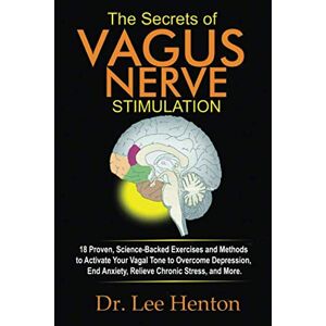 Lee The Secrets of Vagus Nerve Stimulation: 18 Proven, Science-Backed Exercises and Methods to Activate Your Vagal Tone to Overcome Depression, End Anxiety, Relieve Chronic Stress, and More Lee The Secrets of Vagus Nerve Stimulation: 18 Proven, Science-Backed Exercises and Methods to Activate Your Vagal Tone to Overcome Depression, End Anxiety, Relieve Chronic Stress, and More