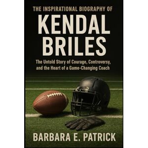 E. PATRICK, BARBARA THE INSPIRATIONAL BIOGRAPHY OF KENDAL BRILES: The Untold Story of Courage, Controversy, and the Heart of a Game-Changing Coach E. PATRICK, BARBARA THE INSPIRATIONAL BIOGRAPHY OF KENDAL BRILES: The Untold Story of Courage, Controversy, and the Heart of a Game-Changing Coach