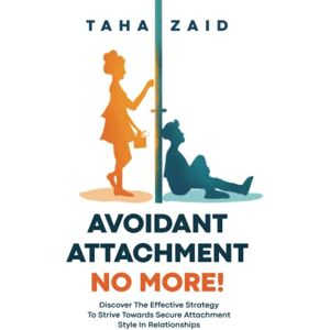 Zaid, Taha Avoidant Attachment No More!: Discover The Effective Strategy To Strive Towards Secure Attachment Style In Relationships Zaid, Taha Avoidant Attachment No More!: Discover The Effective Strategy To Strive Towards Secure Attachment Style In Relationships