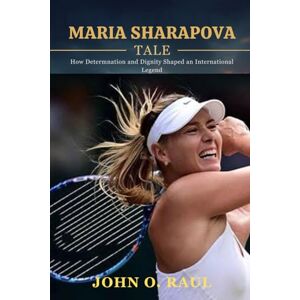 RAUL, JOHN O MARIA SHARAPOVA TALE: How Determination and Dignity Shaped an International Legend RAUL, JOHN O MARIA SHARAPOVA TALE: How Determination and Dignity Shaped an International Legend
