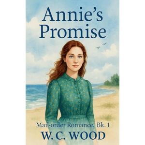 Wood, W C Annie's Promise: 1 (Mail-Order Romance) Wood, W C Annie's Promise: 1 (Mail-Order Romance)