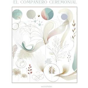 Workbooks, Wooshdao El Compañero Ceremonial: Guía y cuaderno de trabajo para la preparación, el acompañamiento y la integración en ceremonias de medicina de plantas y de la Tierra Workbooks, Wooshdao El Compañero Ceremonial: Guía y cuaderno de trabajo para la preparación, el acompañamiento y la integración en ceremonias de medicina de plantas y de la Tierra