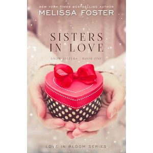Foster, Melissa Sisters in Love: Love in Bloom: Snow Sisters, Book 1 Foster, Melissa Sisters in Love: Love in Bloom: Snow Sisters, Book 1