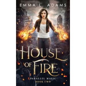 Adams, Emma L. House of Fire: 2 (Parallel Magic) Adams, Emma L. House of Fire: 2 (Parallel Magic)