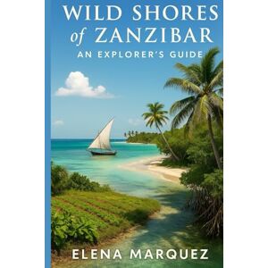 Marquez, Elena Wild Shores of Zanzibar: An Explorer’s Guide Marquez, Elena Wild Shores of Zanzibar: An Explorer’s Guide