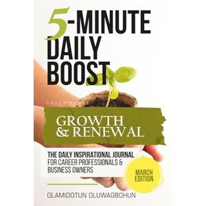 Oluwagbohun, Olamidotun 5-Minute Daily Boost March Edition (Hardcover): The Daily Inspirational Journal for Career Professionals & Business Owners Focus Theme: Growth & Renewal Oluwagbohun, Olamidotun 5-Minute Daily Boost March Edition (Hardcover): The Daily Inspirational Journal for Career Professionals & Business Owners Focus Theme: Growth & Renewal