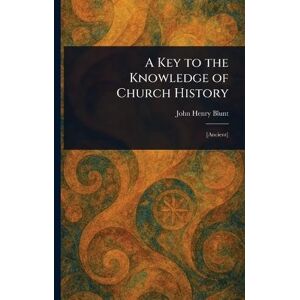 Blunt, John Henry A Key to the Knowledge of Church History Blunt, John Henry A Key to the Knowledge of Church History