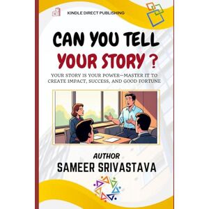Srivastava, Sameer Can You Tell Your Story ?: Your Story Is Your Power—Master It to Create Impact, Success, and Good Fortune Srivastava, Sameer Can You Tell Your Story ?: Your Story Is Your Power—Master It to Create Impact, Success, and Good Fortune