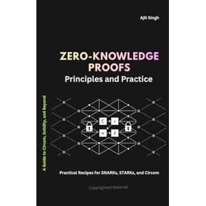Singh, Ajit Zero-Knowledge Proofs : Principles and Practice Singh, Ajit Zero-Knowledge Proofs : Principles and Practice