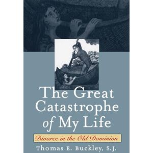 Buckley, S.j. Thomas E. Great Catastrophe of My Life: Divorce in the Old Dominion (Studies in Legal History) Buckley, S.j. Thomas E. Great Catastrophe of My Life: Divorce in the Old Dominion (Studies in Legal History)