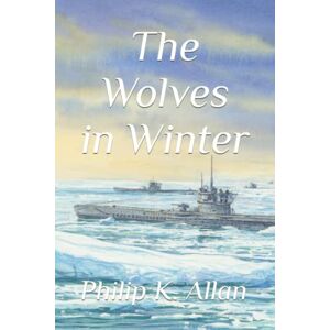 Allan, Philip K. The Wolves in Winter: 2 (The Wolves WW2 Series) Allan, Philip K. The Wolves in Winter: 2 (The Wolves WW2 Series)