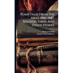 Kipling, Rudyard Plain Tales From The Hills, 1886-1887. Soldiers Three And Other Stories Kipling, Rudyard Plain Tales From The Hills, 1886-1887. Soldiers Three And Other Stories