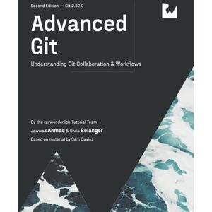 Tutorial Team, raywenderlich Advanced Git (Second Edition): Understanding Git Collaboration & Workflows Tutorial Team, raywenderlich Advanced Git (Second Edition): Understanding Git Collaboration & Workflows
