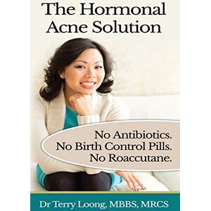 Loong, Dr Terry The Hormonal Acne Solution: No Antibiotics. No Birth Control Pills. No Roaccutane. Loong, Dr Terry The Hormonal Acne Solution: No Antibiotics. No Birth Control Pills. No Roaccutane.