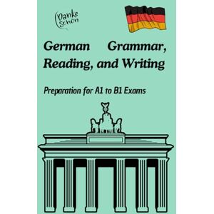 Hussei, Abby German Grammar, Reading, and Writing Preparation for A1 to B1 Exams: Practical Exercises with Solutions for Effective Learning Hussei, Abby German Grammar, Reading, and Writing Preparation for A1 to B1 Exams: Practical Exercises with Solutions for Effective Learning