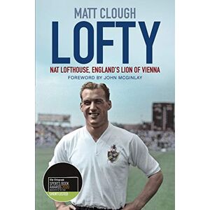 Clough, Matt Lofty: Nat Lofthouse, England's Lion of Vienna Clough, Matt Lofty: Nat Lofthouse, England's Lion of Vienna