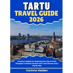 Halden, Corinne Tartu Travel Guide 2026: Practical Insights for Exploring the City of Good Thoughts in Estonia Packed with Local Secrets and a Handy Map (Destination Unlocked with Local Map Secrets) Halden, Corinne Tartu Travel Guide 2026: Practical Insights for Exploring the City of Good Thoughts in Estonia Packed with Local Secrets and a Handy Map (Destination Unlocked with Local Map Secrets)