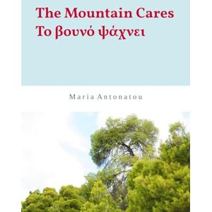 Antonatou, Maria The Mountain Cares Το βουνό ψάχνει: Bilingual Edition: English and Greek Ελληνική και Αγγλική Έκδοση: A Story that Centers the Child in Life, Empowering Emotional and Intellectual Growth Antonatou, Maria The Mountain Cares Το βουνό ψάχνει: Bilingual Edition: English and Greek Ελληνική και Αγγλική Έκδοση: A Story that Centers the Child in Life, Empowering Emotional and Intellectual Growth