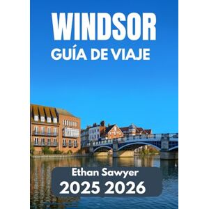 Sawyer, Ethan WINDSOR GUÍA DE VIAJE 2025 2026: Explora palacios, parques y tradiciones inglesas atemporales Sawyer, Ethan WINDSOR GUÍA DE VIAJE 2025 2026: Explora palacios, parques y tradiciones inglesas atemporales