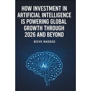 Maddox, Reeve AI Capital: How Investment in Artificial Intelligence Is Powering Global Growth Through 2026 and Beyond Maddox, Reeve AI Capital: How Investment in Artificial Intelligence Is Powering Global Growth Through 2026 and Beyond