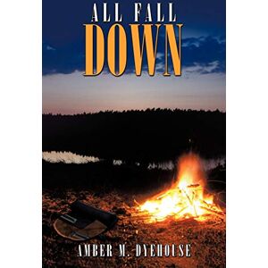 Dyehouse, Amber M. All Fall Down Dyehouse, Amber M. All Fall Down