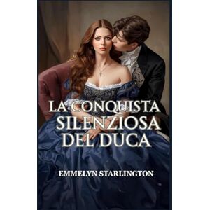 Starlington, Emmelyn La Conquista Silenziosa del Duca: Una commedia romantica Regency piccante e scandalosa in cui una moglie educata fa capitolare un libertino (Silenzio, Duchessa!) Starlington, Emmelyn La Conquista Silenziosa del Duca: Una commedia romantica Regency piccante e scandalosa in cui una moglie educata fa capitolare un libertino (Silenzio, Duchessa!)