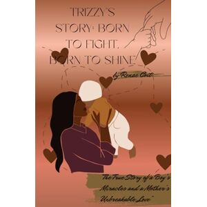 Coit, Renae Trizzy’s Story: Born to Fight, Born to Shine: “The True Story of a Boy’s Miracles and a Mother’s Unbreakable Love” Coit, Renae Trizzy’s Story: Born to Fight, Born to Shine: “The True Story of a Boy’s Miracles and a Mother’s Unbreakable Love”