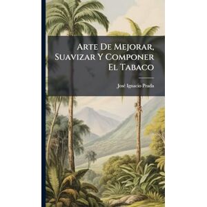 Prada, Josã(c) Ignacio Arte De Mejorar, Suavizar Y Componer El Tabaco Prada, Josã(c) Ignacio Arte De Mejorar, Suavizar Y Componer El Tabaco