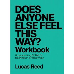 Reed, Lucas Does Any One Feel This Way ? Workbook: Understanding Eli Rallo's Teachings In a Friendly Way Reed, Lucas Does Any One Feel This Way ? Workbook: Understanding Eli Rallo's Teachings In a Friendly Way