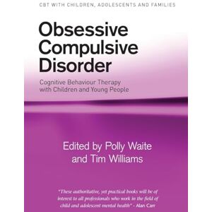 Obsessive Compulsive Disorder: Cognitive Behaviour Therapy with Children and Young People (CBT with Children, Adolescents and Families) Obsessive Compulsive Disorder: Cognitive Behaviour Therapy with Children and Young People (CBT with Children, Adolescents and Families)