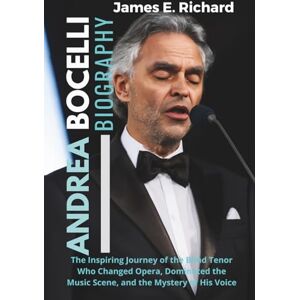 Richard, James E. Andrea Bocelli Biography: The Inspiring Journey of the Blind Tenor Who Changed Opera, Dominated the Music Scene, and the Mystery of His Voice ... Transformation in the Disability Community) Richard, James E. Andrea Bocelli Biography: The Inspiring Journey of the Blind Tenor Who Changed Opera, Dominated the Music Scene, and the Mystery of His Voice ... Transformation in the Disability Community)