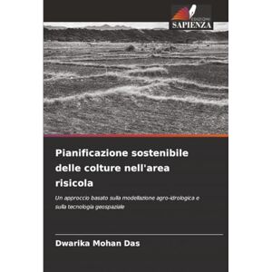 Das, Dwarika Mohan Pianificazione sostenibile delle colture nell'area risicola: Un approccio basato sulla modellazione agro-idrologica e sulla tecnologia geospaziale Das, Dwarika Mohan Pianificazione sostenibile delle colture nell'area risicola: Un approccio basato sulla modellazione agro-idrologica e sulla tecnologia geospaziale