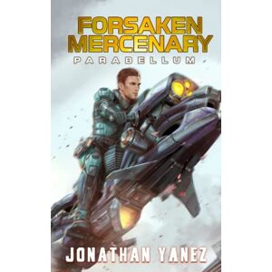 Yanez, Jonathan Parabellum: A Near Future Thriller: 11 (Forsaken Mercenary) Yanez, Jonathan Parabellum: A Near Future Thriller: 11 (Forsaken Mercenary)